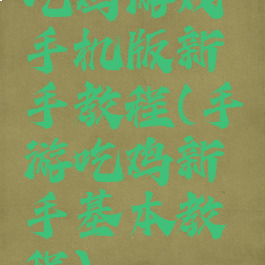 吃鸡游戏手机版新手教程(手游吃鸡新手基本教程)