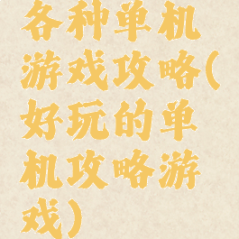 各种单机游戏攻略(好玩的单机攻略游戏)