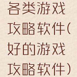 各类游戏攻略软件(好的游戏攻略软件)
