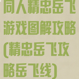 同人精忠岳飞游戏图解攻略(精忠岳飞攻略岳飞线)