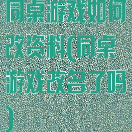 同桌游戏如何改资料(同桌游戏改名了吗)