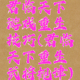 君临天下游戏重生技巧(君临天下重生武将规律)