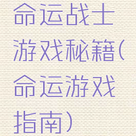 命运战士游戏秘籍(命运游戏指南)