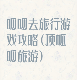 呱呱去旅行游戏攻略(顶呱呱旅游)