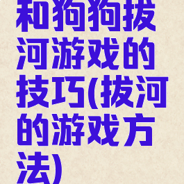 和狗狗拔河游戏的技巧(拔河的游戏方法)