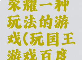 和国王的荣耀一种玩法的游戏(玩国王游戏百度百科)