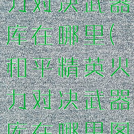 和平精英火力对决武器库在哪里(和平精英火力对决武器库在哪里图片)