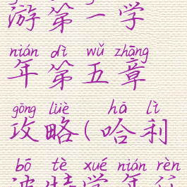 哈利波特手游第一学年第五章攻略(哈利波特学年任务攻略)