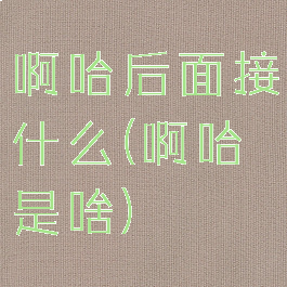 啊哈后面接什么(啊哈是啥)