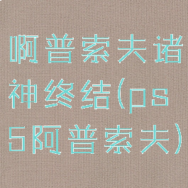 啊普索夫诸神终结(ps5阿普索夫)