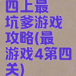 四上最囧坑爹游戏攻略(最囧游戏4第四关)