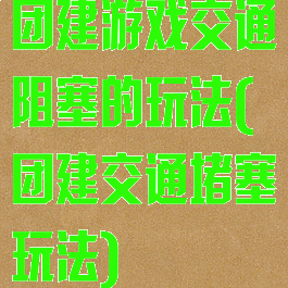 团建游戏交通阻塞的玩法(团建交通堵塞玩法)