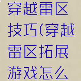 团队游戏穿越雷区技巧(穿越雷区拓展游戏怎么过)