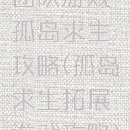 团队游戏孤岛求生攻略(孤岛求生拓展游戏攻略)