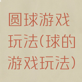 圆球游戏玩法(球的游戏玩法)