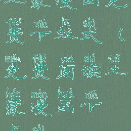 土豪漫画免费下拉式(免费阅读土豪漫画下拉式)