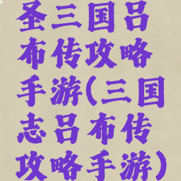 圣三国吕布传攻略手游(三国志吕布传攻略手游)