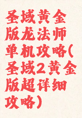 圣域黄金版龙法师单机攻略(圣域2黄金版超详细攻略)