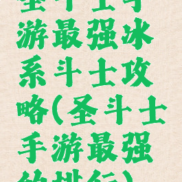 圣斗士手游最强冰系斗士攻略(圣斗士手游最强的排行)