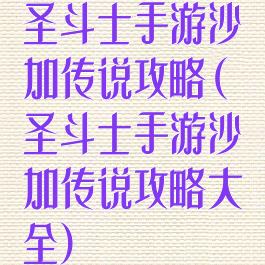 圣斗士手游沙加传说攻略(圣斗士手游沙加传说攻略大全)