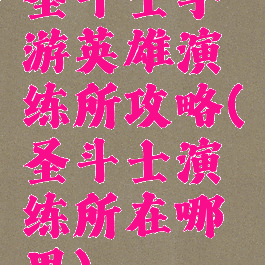 圣斗士手游英雄演练所攻略(圣斗士演练所在哪里)