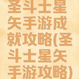 圣斗士星矢手游成就攻略(圣斗士星矢手游攻略)