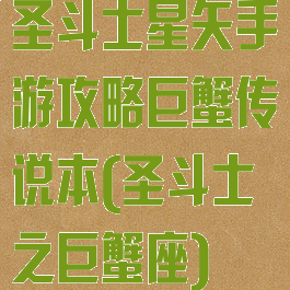 圣斗士星矢手游攻略巨蟹传说本(圣斗士之巨蟹座)