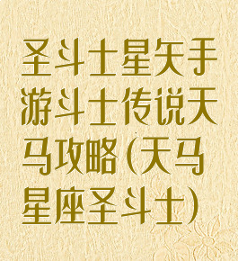 圣斗士星矢手游斗士传说天马攻略(天马星座圣斗士)