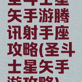 圣斗士星矢手游腾讯射手座攻略(圣斗士星矢手游攻略)