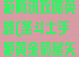圣斗士星矢手游腾讯攻略英雄(圣斗士手游黄金箭星矢)