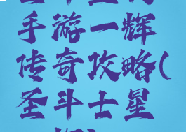 圣斗星矢手游一辉传奇攻略(圣斗士星一辉)