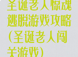 圣诞老人惊魂逃脱游戏攻略(圣诞老人闯关游戏)