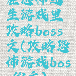 在恐怖逃生游戏里攻略boss文(攻略恐怖游戏boss的文)