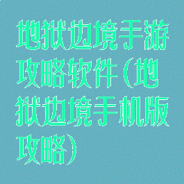 地狱边境手游攻略软件(地狱边境手机版攻略)
