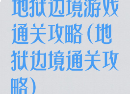 地狱边境游戏通关攻略(地狱边境通关攻略)