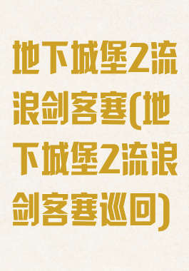 地下城堡2流浪剑客寒(地下城堡2流浪剑客寒巡回)