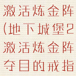 地下城堡2激活炼金阵(地下城堡2激活炼金阵夺目的戒指)