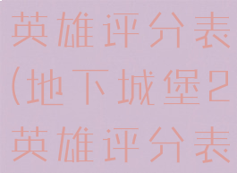 地下城堡2英雄评分表(地下城堡2英雄评分表)