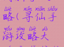 寻仙手游奇门新手攻略(寻仙手游攻略大全新手必看进阶攻略)