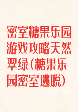 密室糖果乐园游戏攻略天然翠绿(糖果乐园密室逃脱)