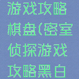 密室侦探游戏攻略棋盘(密室侦探游戏攻略黑白棋子)