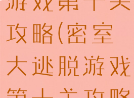 密室大逃脱游戏第十关攻略(密室大逃脱游戏第十关攻略大全)