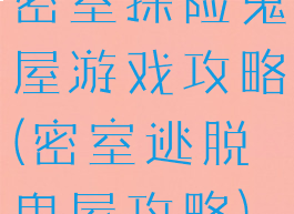密室探险鬼屋游戏攻略(密室逃脱鬼屋攻略)