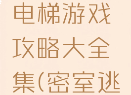 密室逃脱电梯游戏攻略大全集(密室逃脱楼梯)