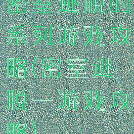 密室逃脱的系列游戏攻略(密室逃脱一游戏攻略)
