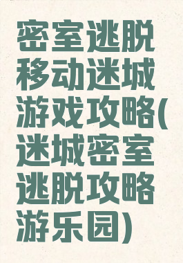 密室逃脱移动迷城游戏攻略(迷城密室逃脱攻略游乐园)