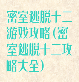 密室逃脱十二游戏攻略(密室逃脱十二攻略大全)