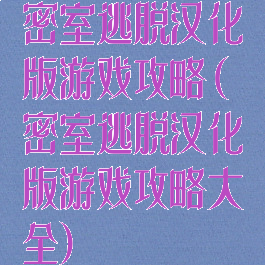 密室逃脱汉化版游戏攻略(密室逃脱汉化版游戏攻略大全)