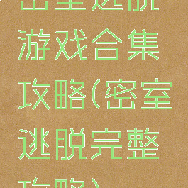 密室逃脱游戏合集攻略(密室逃脱完整攻略)