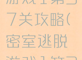 密室逃脱游戏1第37关攻略(密室逃脱游戏1第37关攻略)